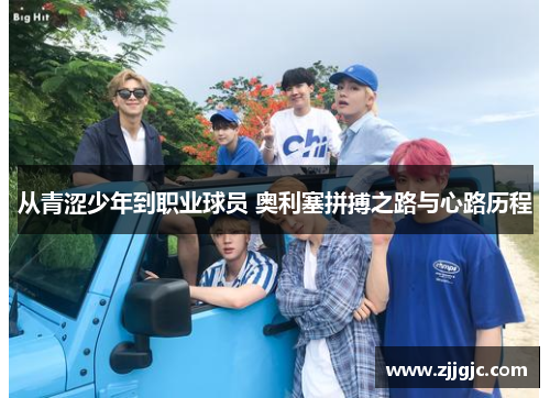 从青涩少年到职业球员 奥利塞拼搏之路与心路历程