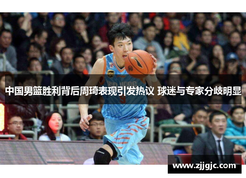 中国男篮胜利背后周琦表现引发热议 球迷与专家分歧明显