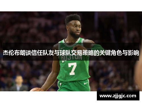 杰伦布朗谈信任队友与球队交易策略的关键角色与影响