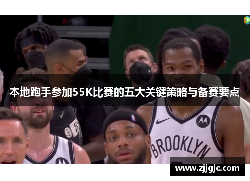 本地跑手参加55K比赛的五大关键策略与备赛要点