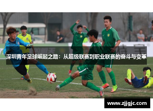 深圳青年足球崛起之路：从超级联赛到职业联赛的奋斗与变革