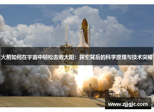 火箭如何在宇宙中轻松击败太阳：探索背后的科学原理与技术突破