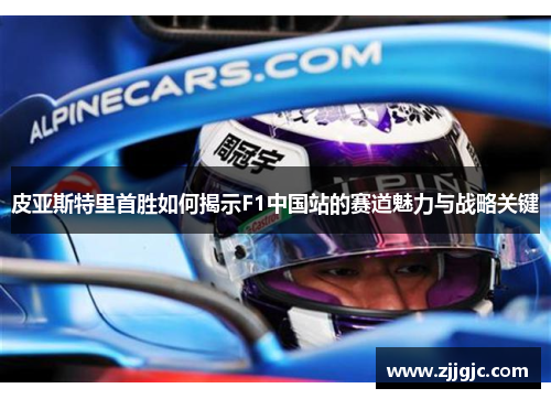 皮亚斯特里首胜如何揭示F1中国站的赛道魅力与战略关键