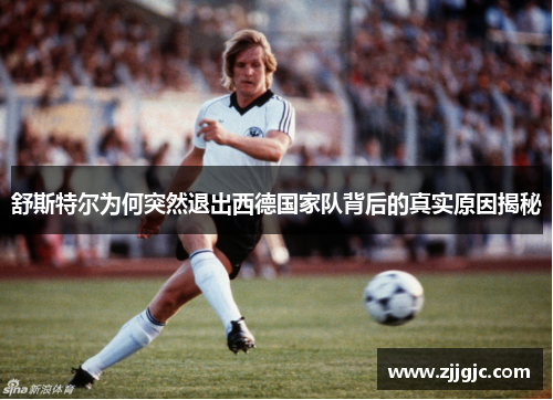 舒斯特尔为何突然退出西德国家队背后的真实原因揭秘