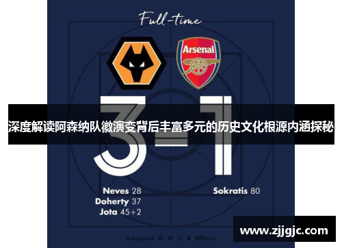 深度解读阿森纳队徽演变背后丰富多元的历史文化根源内涵探秘